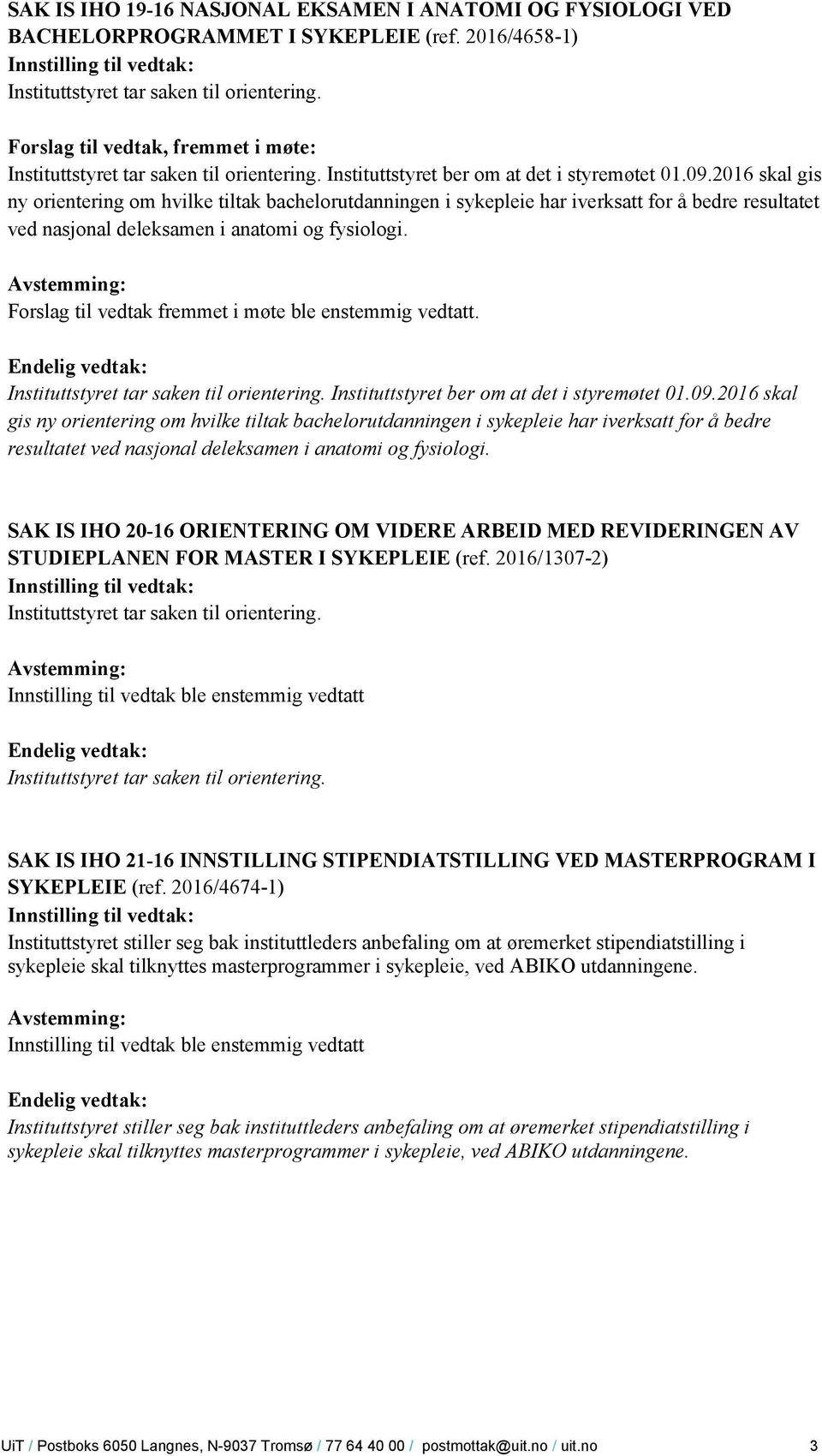 Instituttstyret ber om at det i styremøtet 01.09. SAK IS IHO 20-16 ORIENTERING OM VIDERE ARBEID MED REVIDERINGEN AV STUDIEPLANEN FOR MASTER I SYKEPLEIE (ref.