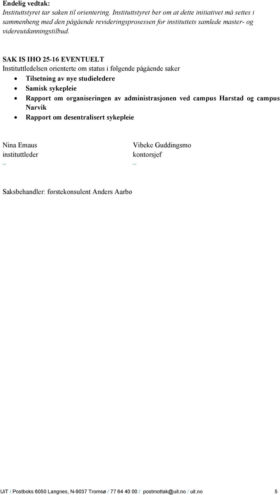 SAK IS IHO 25-16 EVENTUELT Instituttledelsen orienterte om status i følgende pågående saker Tilsetning av nye studieledere Samisk sykepleie Rapport om