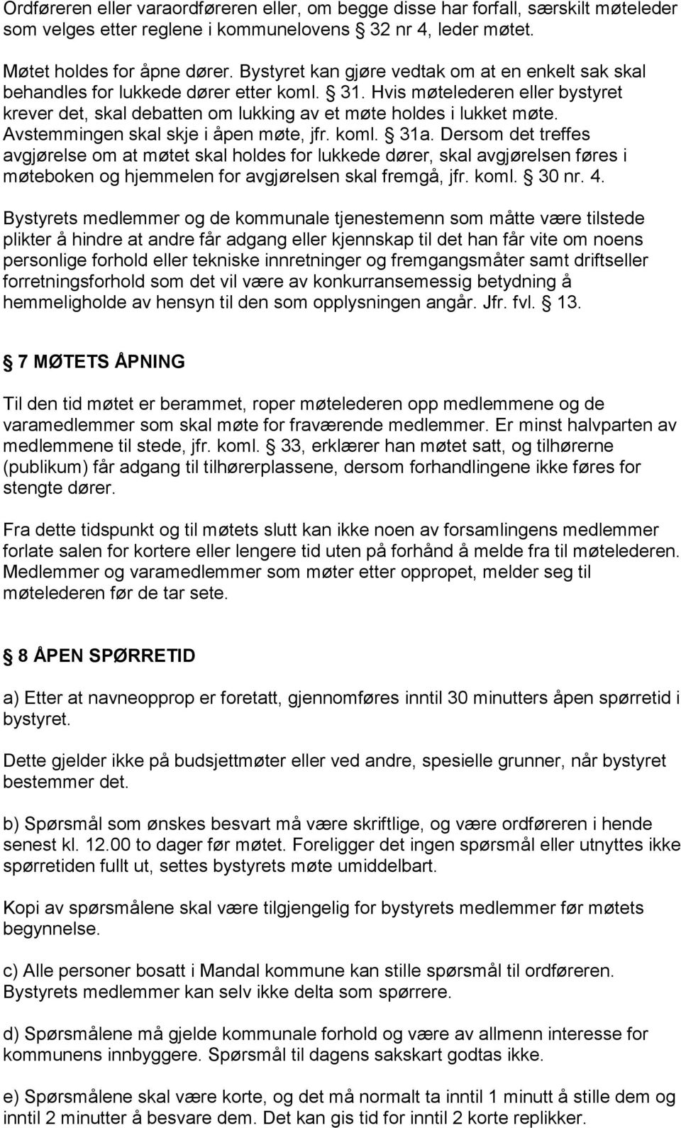 Avstemmingen skal skje i åpen møte, jfr. koml. 31a.