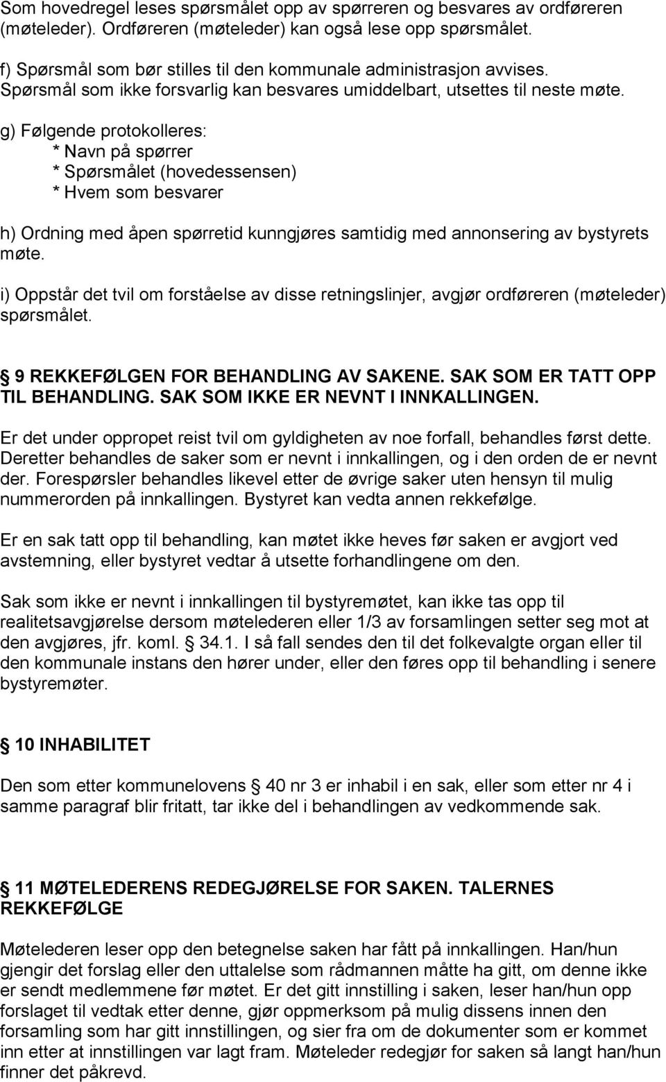 g) Følgende protokolleres: * Navn på spørrer * Spørsmålet (hovedessensen) * Hvem som besvarer h) Ordning med åpen spørretid kunngjøres samtidig med annonsering av bystyrets møte.