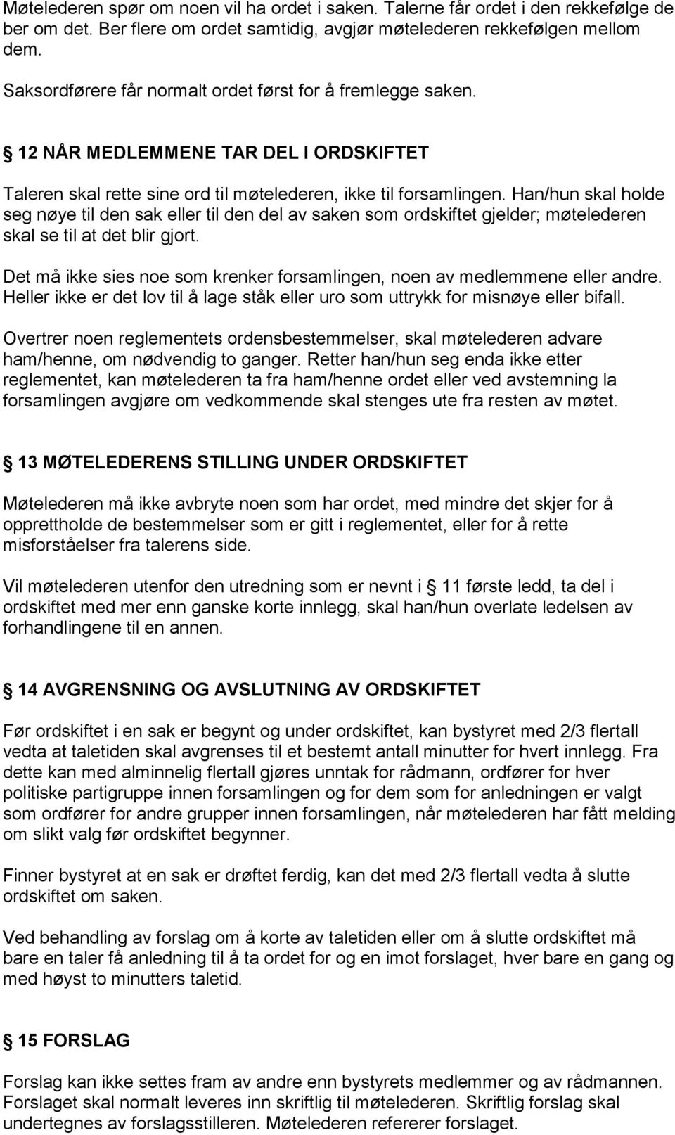 Han/hun skal holde seg nøye til den sak eller til den del av saken som ordskiftet gjelder; møtelederen skal se til at det blir gjort.