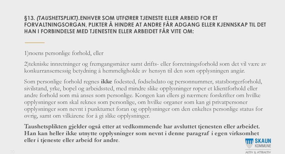 personlige forhold, eller 2)tekniske innretninger og fremgangsmåter samt drifts- eller forretningsforhold som det vil være av konkurransemessig betydning å hemmeligholde av hensyn til den som