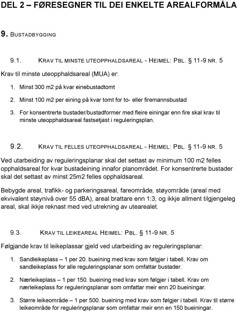 For konsentrerte bustader/bustadformer med fleire einingar enn fire skal krav til minste uteopphaldsareal fastsetjast i reguleringsplan. 9.2. KRAV TIL FELLES UTEOPPHALDSAREAL - HEIMEL: PBL. 11-9 NR.