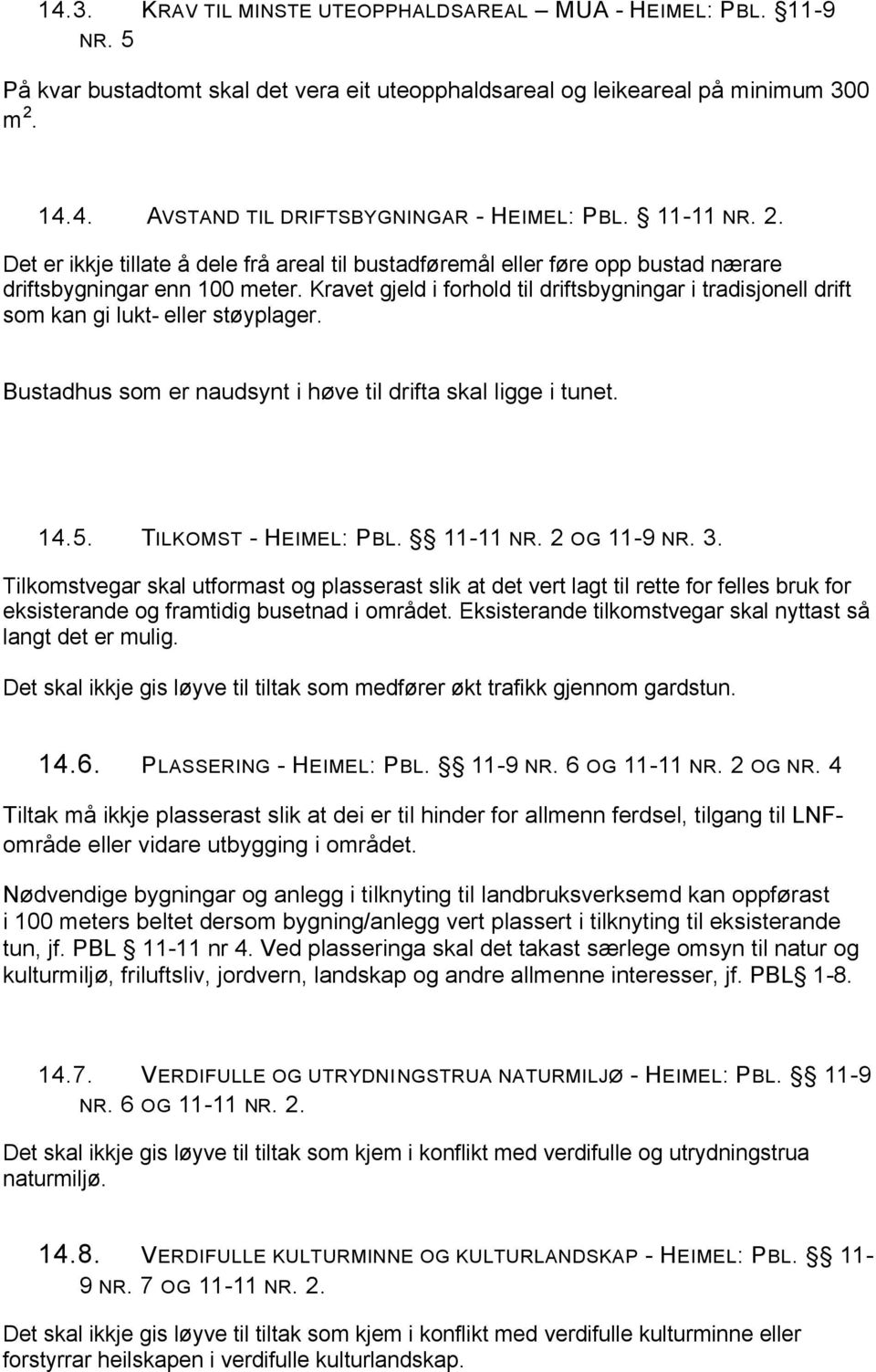 Kravet gjeld i forhold til driftsbygningar i tradisjonell drift som kan gi lukt- eller støyplager. Bustadhus som er naudsynt i høve til drifta skal ligge i tunet. 14.5. TILKOMST - HEIMEL: PBL.