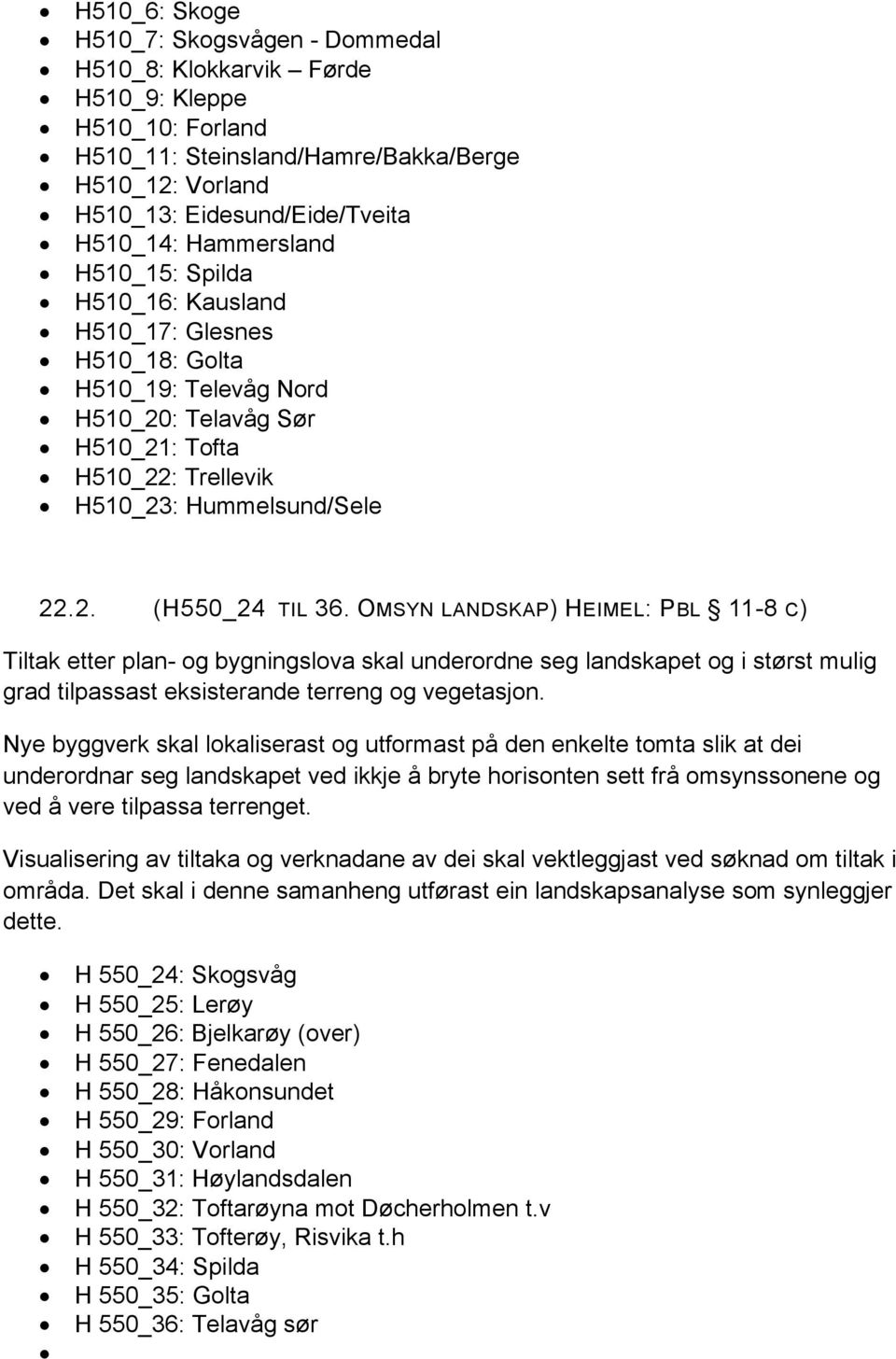 OMSYN LANDSKAP) HEIMEL: PBL 11-8 C) Tiltak etter plan- og bygningslova skal underordne seg landskapet og i størst mulig grad tilpassast eksisterande terreng og vegetasjon.