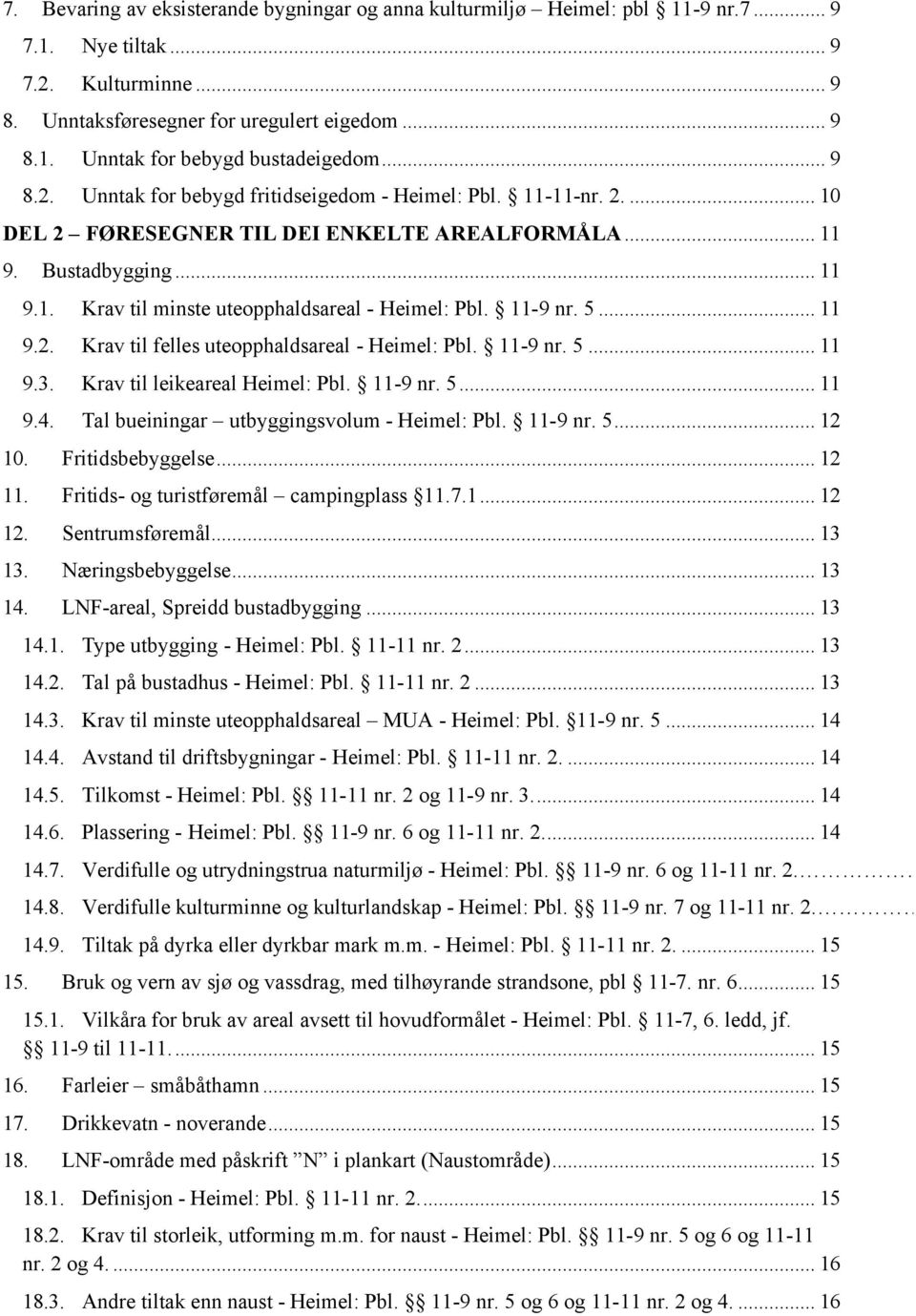 11-9 nr. 5... 11 9.2. Krav til felles uteopphaldsareal - Heimel: Pbl. 11-9 nr. 5... 11 9.3. Krav til leikeareal Heimel: Pbl. 11-9 nr. 5... 11 9.4. Tal bueiningar utbyggingsvolum - Heimel: Pbl.