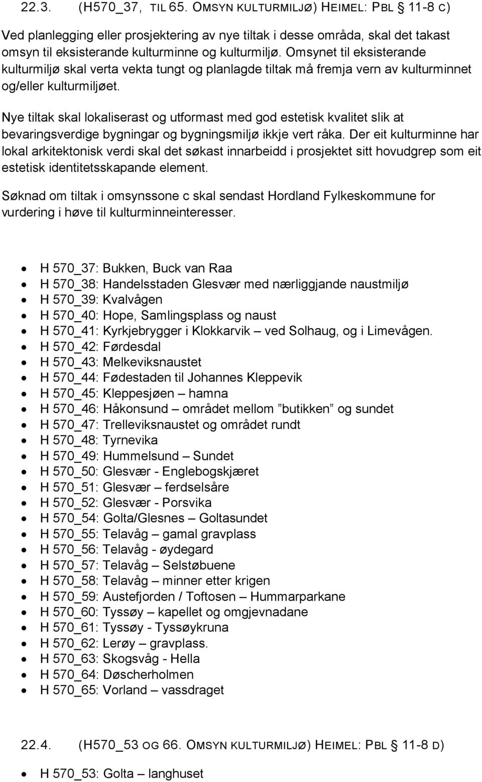 Nye tiltak skal lokaliserast og utformast med god estetisk kvalitet slik at bevaringsverdige bygningar og bygningsmiljø ikkje vert råka.