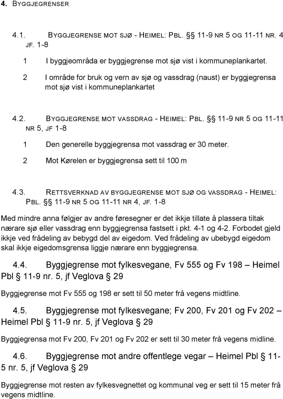 11-9 NR 5 OG 11-11 NR 5, JF 1-8 1 Den generelle byggjegrensa mot vassdrag er 30 meter. 2 Mot Kørelen er byggjegrensa sett til 100 m 4.3. RETTSVERKNAD AV BYGGJEGRENSE MOT SJØ OG VASSDRAG - HEIMEL: PBL.