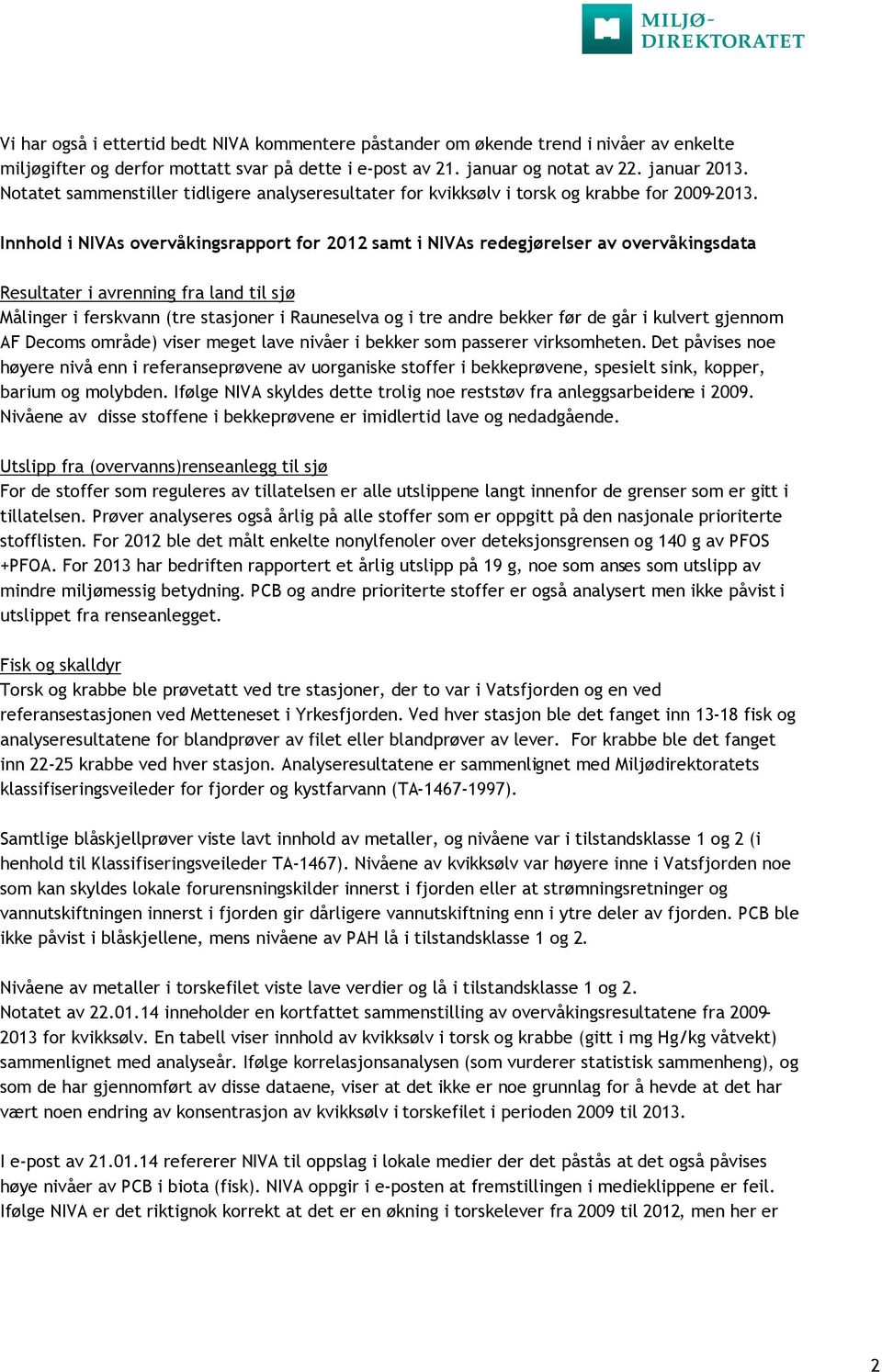 Innhold i NIVAs overvåkingsrapport for 2012 samt i NIVAs redegjørelser av overvåkingsdata Resultater i avrenning fra land til sjø Målinger i ferskvann (tre stasjoner i Rauneselva og i tre andre