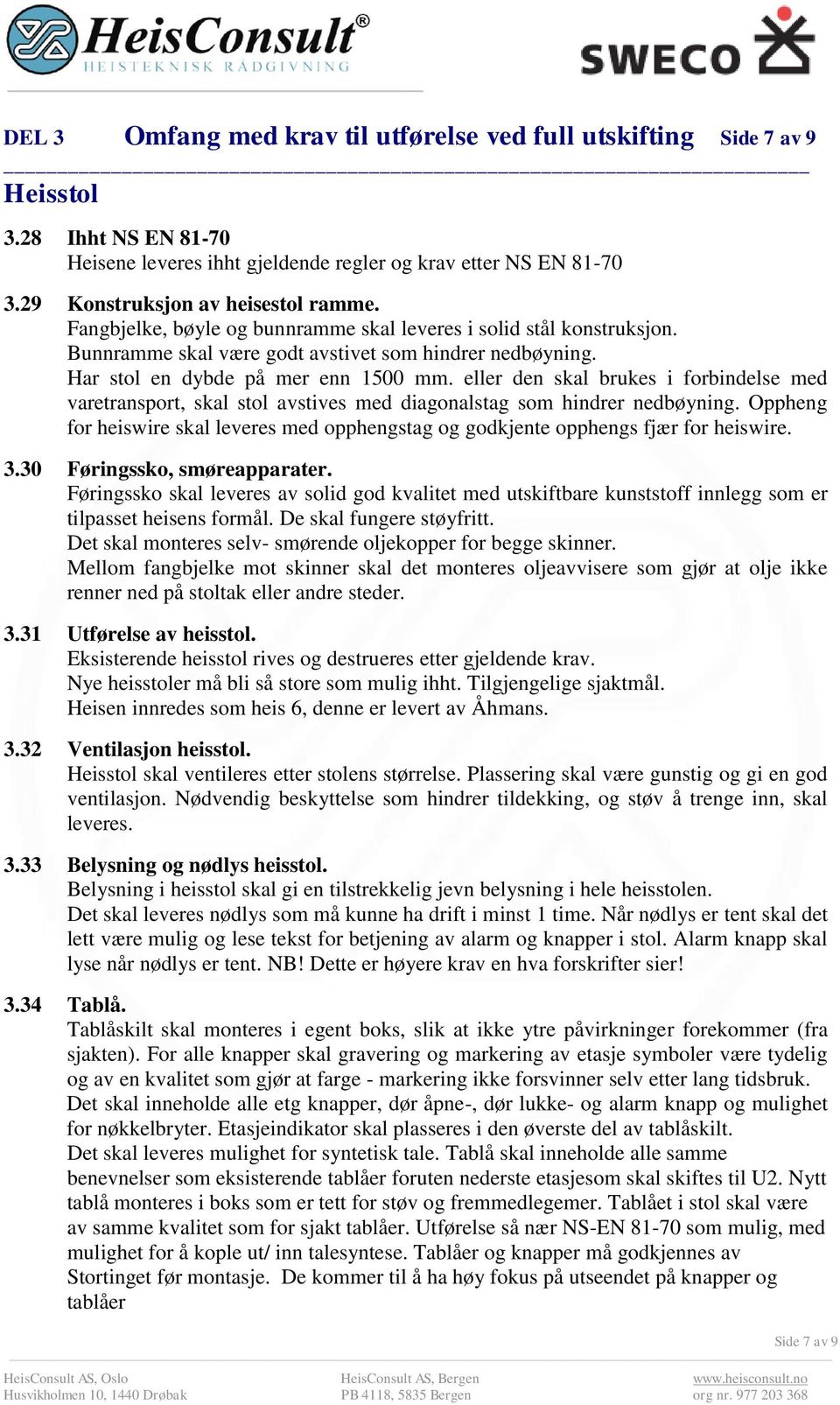 eller den skal brukes i forbindelse med varetransport, skal stol avstives med diagonalstag som hindrer nedbøyning.