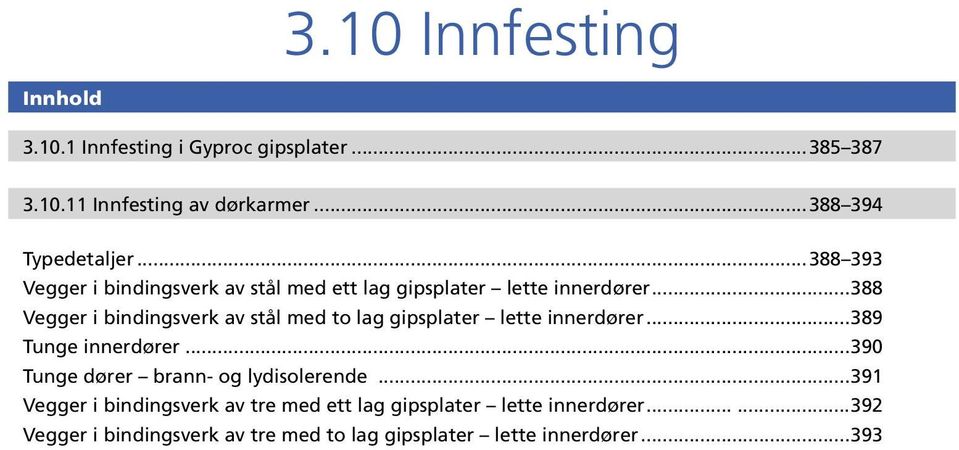 ..388 Vegger i bindingsverk av stål med to lag gipsplater lette innerdører...389 Tunge innerdører.