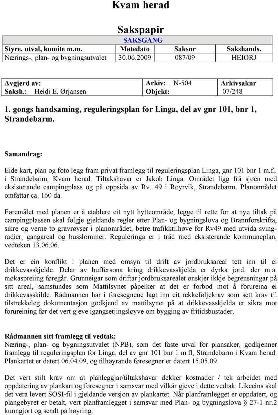 Samandrag: Eide kart, plan og foto legg fram privat framlegg til reguleringsplan Linga, gnr 101 bnr 1 m.fl. i Strandebarm, Kvam herad. Tiltakshavar er Jakob Linga.