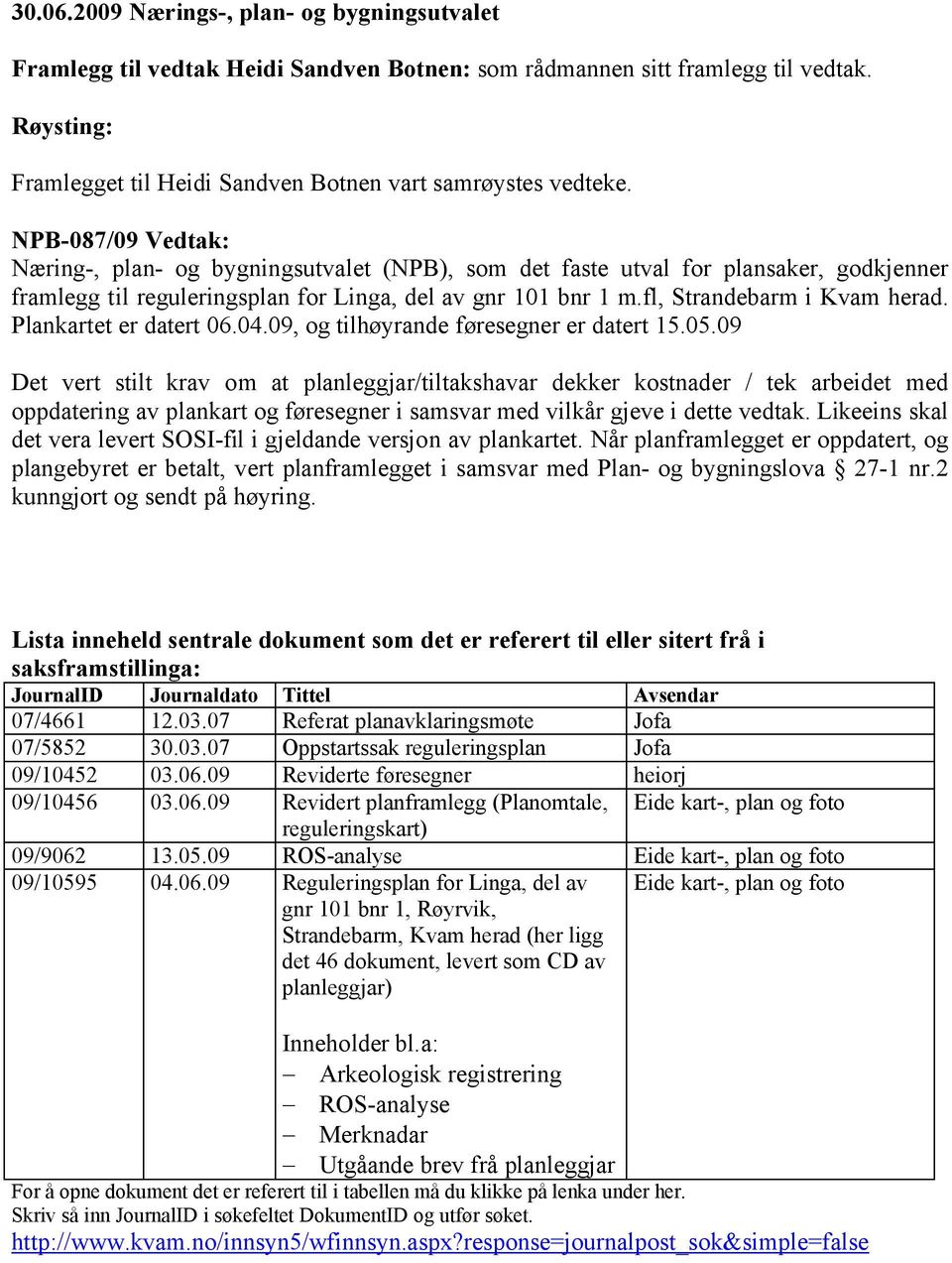 Plankartet er datert 06.04.09, og tilhøyrande føresegner er datert 15.05.