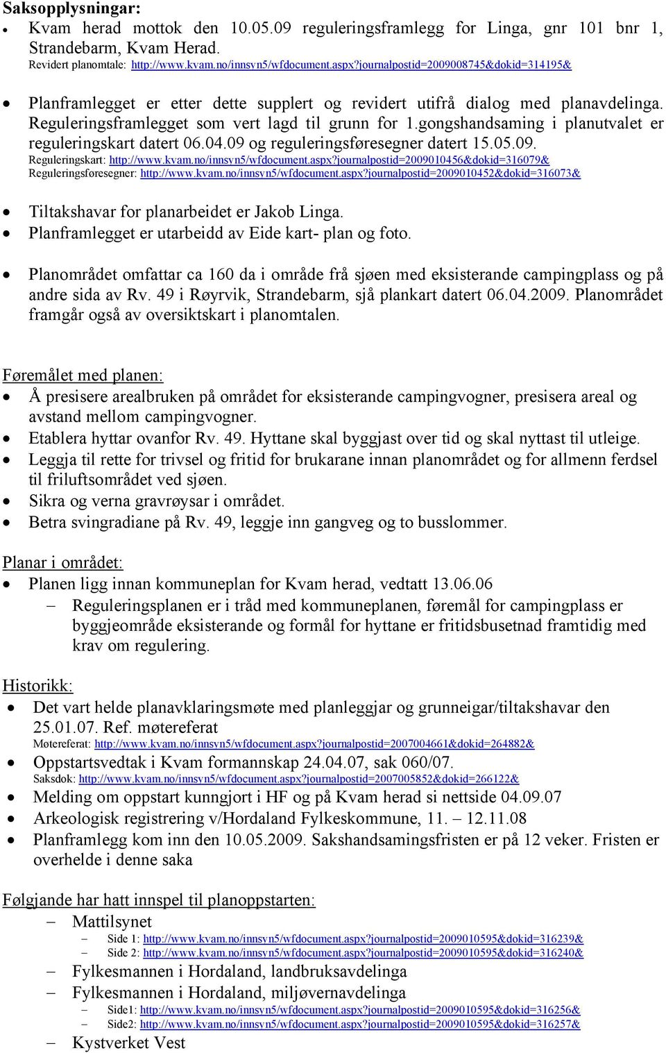 gongshandsaming i planutvalet er reguleringskart datert 06.04.09 og reguleringsføresegner datert 15.05.09. Reguleringskart: http://www.kvam.no/innsyn5/wfdocument.aspx?