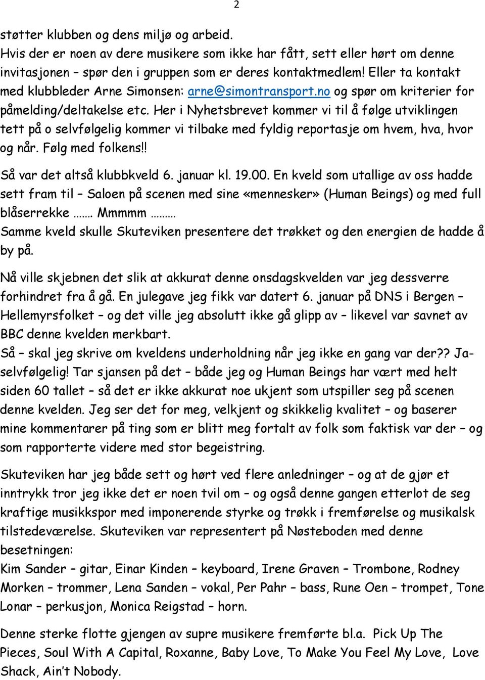 Her i Nyhetsbrevet kommer vi til å følge utviklingen tett på o selvfølgelig kommer vi tilbake med fyldig reportasje om hvem, hva, hvor og når. Følg med folkens!! Så var det altså klubbkveld 6.