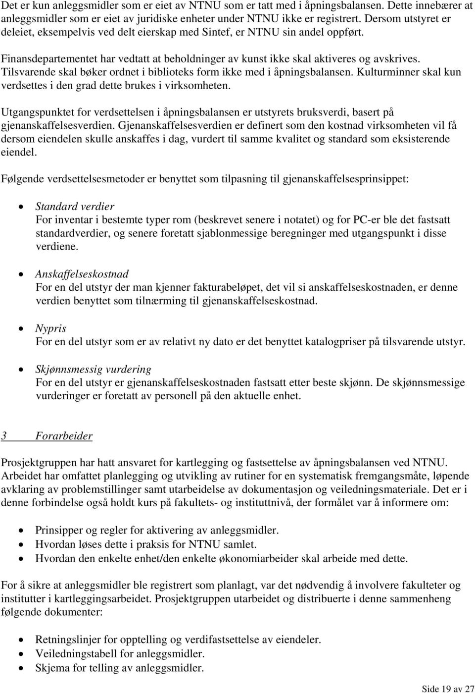 Tilsvarende skal bøker ordnet i biblioteks form ikke med i åpningsbalansen. Kulturminner skal kun verdsettes i den grad dette brukes i virksomheten.