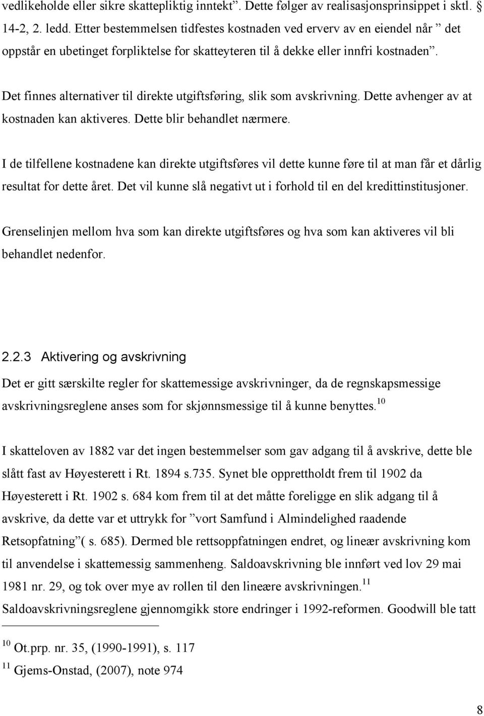 Det finnes alternativer til direkte utgiftsføring, slik som avskrivning. Dette avhenger av at kostnaden kan aktiveres. Dette blir behandlet nærmere.