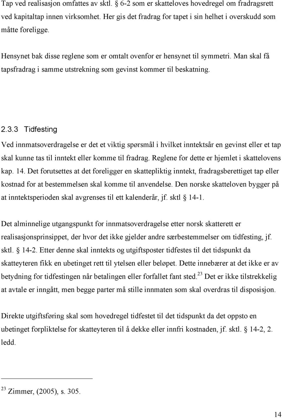 3 Tidfesting Ved innmatsoverdragelse er det et viktig spørsmål i hvilket inntektsår en gevinst eller et tap skal kunne tas til inntekt eller komme til fradrag.