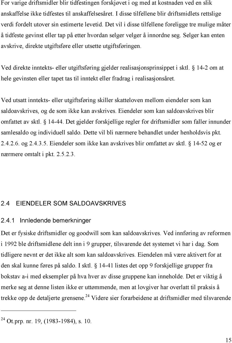 Det vil i disse tilfellene foreligge tre mulige måter å tidfeste gevinst eller tap på etter hvordan selger velger å innordne seg.