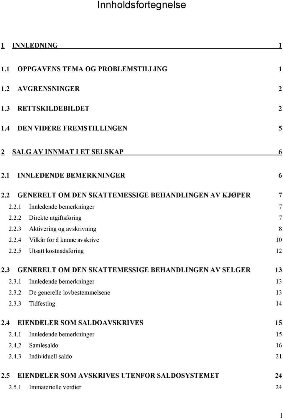 2.5 Utsatt kostnadsføring 12 2.3 GENERELT OM DEN SKATTEMESSIGE BEHANDLINGEN AV SELGER 13 2.3.1 Innledende bemerkninger 13 2.3.2 De generelle lovbestemmelsene 13 2.3.3 Tidfesting 14 2.