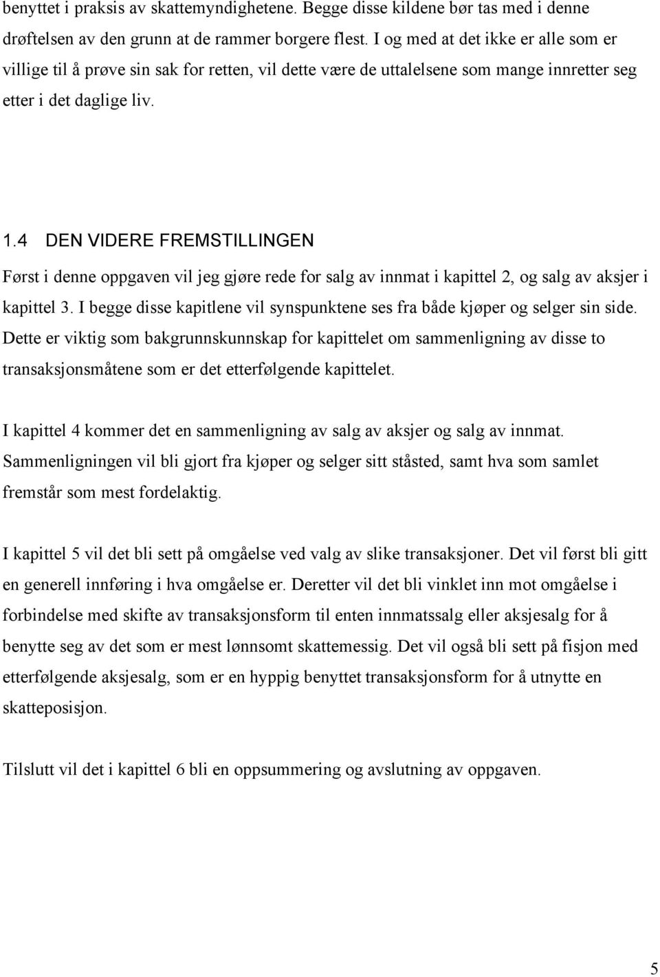 4 DEN VIDERE FREMSTILLINGEN Først i denne oppgaven vil jeg gjøre rede for salg av innmat i kapittel 2, og salg av aksjer i kapittel 3.