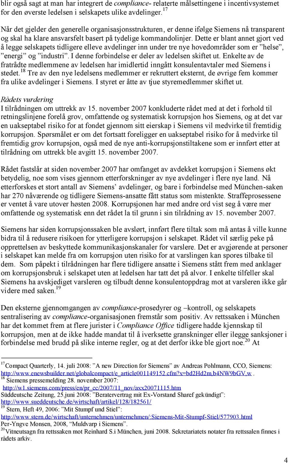 Dette er blant annet gjort ved å legge selskapets tidligere elleve avdelinger inn under tre nye hovedområder som er helse, energi og industri. I denne forbindelse er deler av ledelsen skiftet ut.