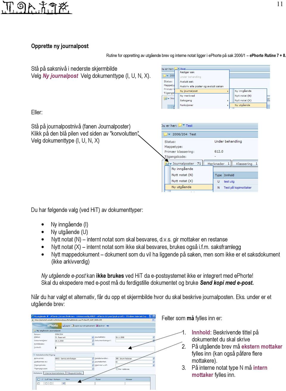 Eller: Stå på journalpostnivå (fanen Journalposter) Klikk på den blå pilen ved siden av konvolutten Velg dokumenttype (I, U, N, X) Du har følgende valg (ved HiT) av dokumenttyper: Ny inngående (I) Ny