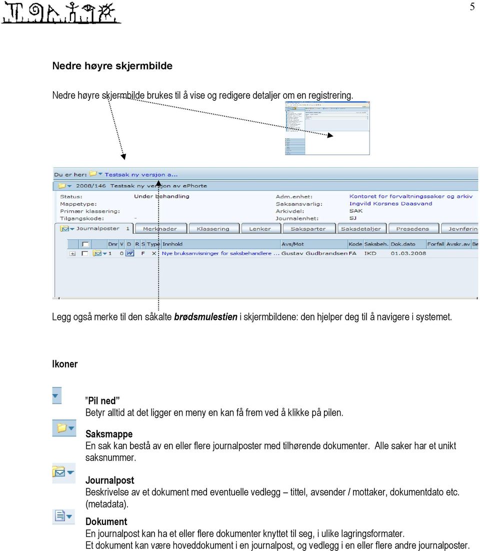 Ikoner Pil ned Betyr alltid at det ligger en meny en kan få frem ved å klikke på pilen. Saksmappe En sak kan bestå av en eller flere journalposter med tilhørende dokumenter.