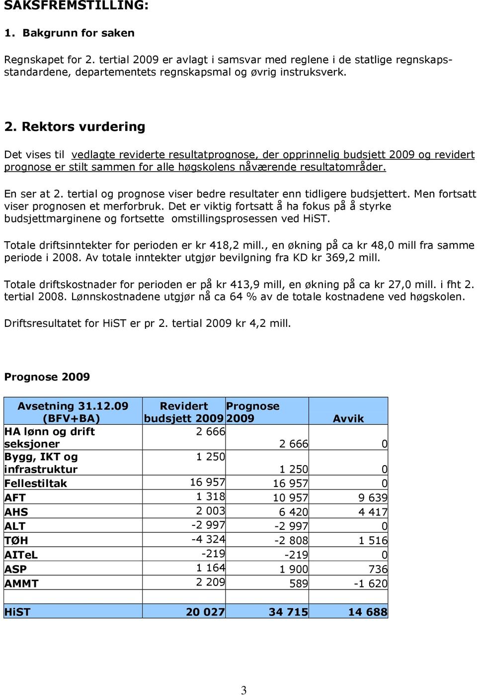 En ser at 2. tertial og prognose viser bedre resultater enn tidligere budsjettert. Men fortsatt viser prognosen et merforbruk.