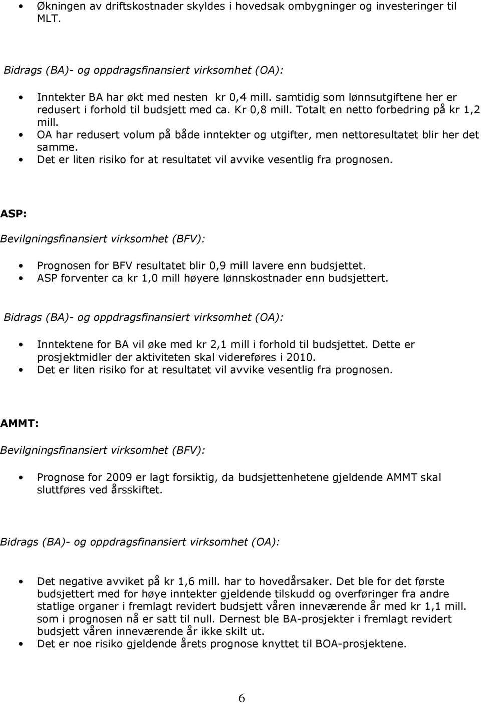 OA har redusert volum på både inntekter og utgifter, men nettoresultatet blir her det samme. Det er liten risiko for at resultatet vil avvike vesentlig fra prognosen.