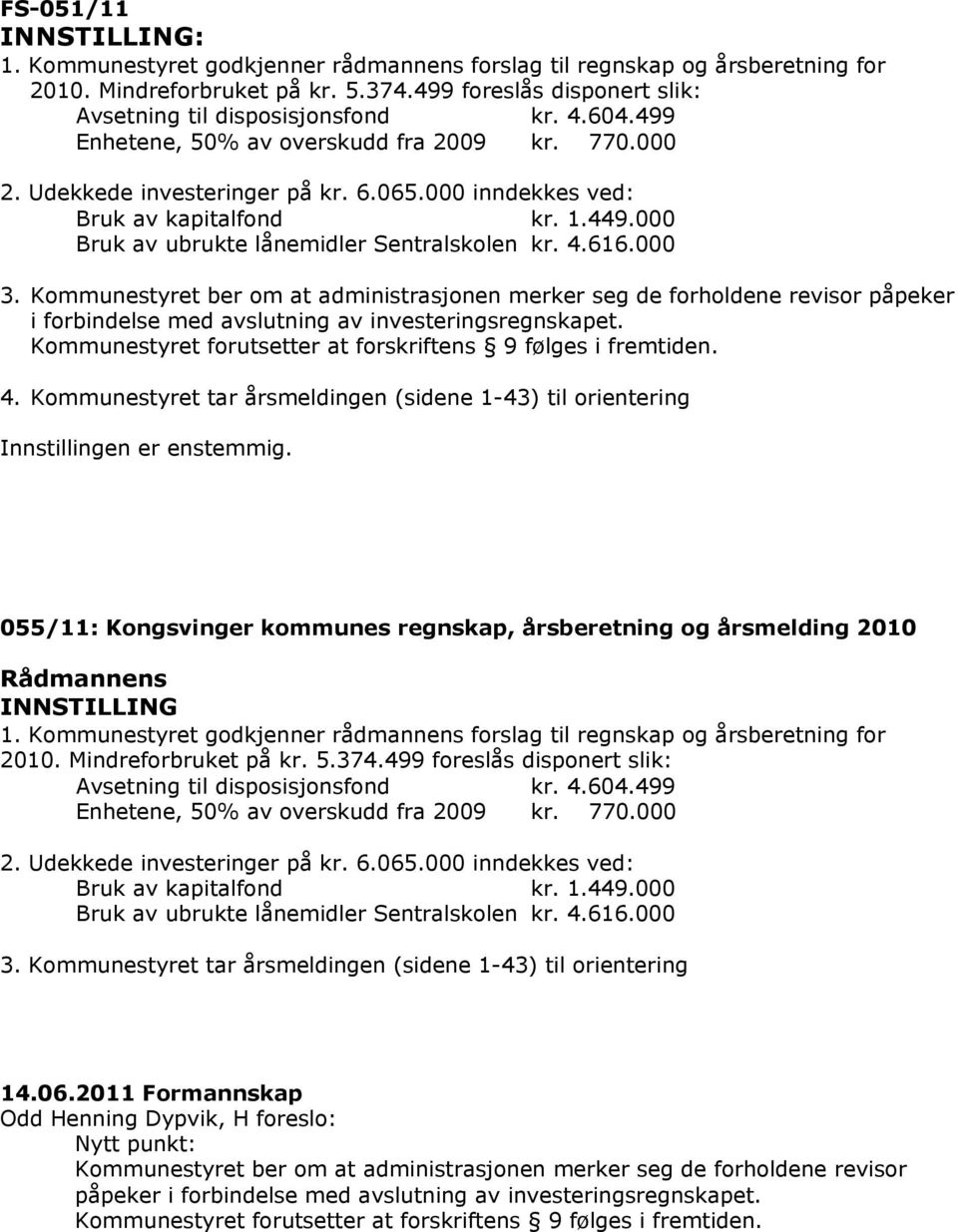 Kommunestyret tar årsmeldingen (sidene 1-43) til orientering Innstillingen er enstemmig.