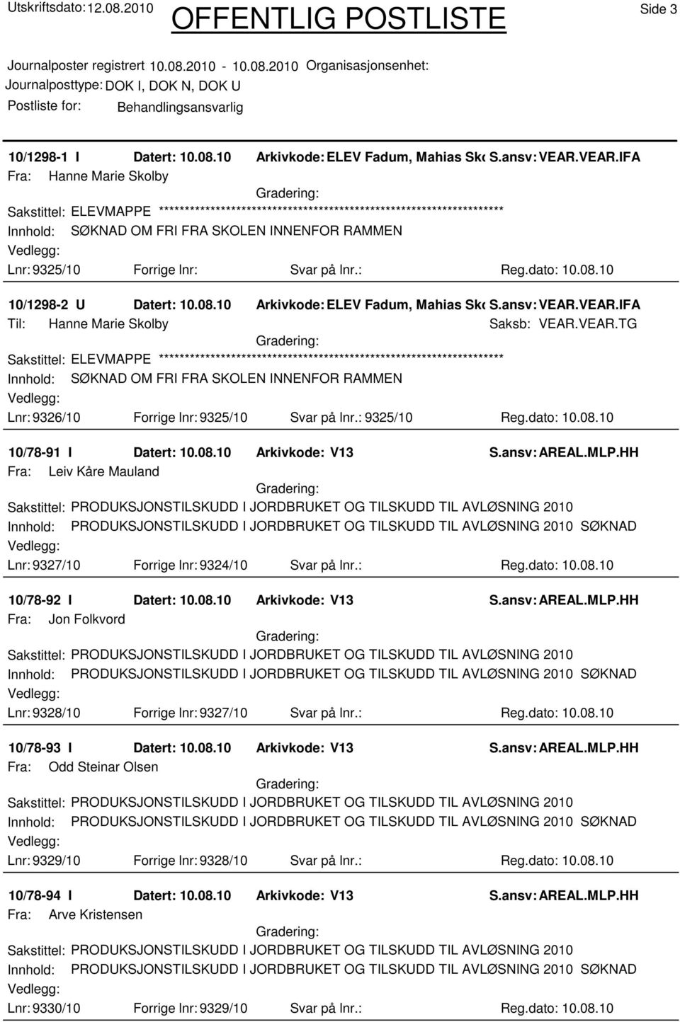 ansv: VEAR.VEAR.IFA Til: Hanne Marie Skolby Saksb: VEAR.VEAR.TG Sakstittel: ELEVMAPPE Innhold: SØKNAD OM FRI FRA SKOLEN INNENFOR RAMMEN Lnr: 9326/10 Forrige lnr: 9325/10 Svar på lnr.: 9325/10 Reg.