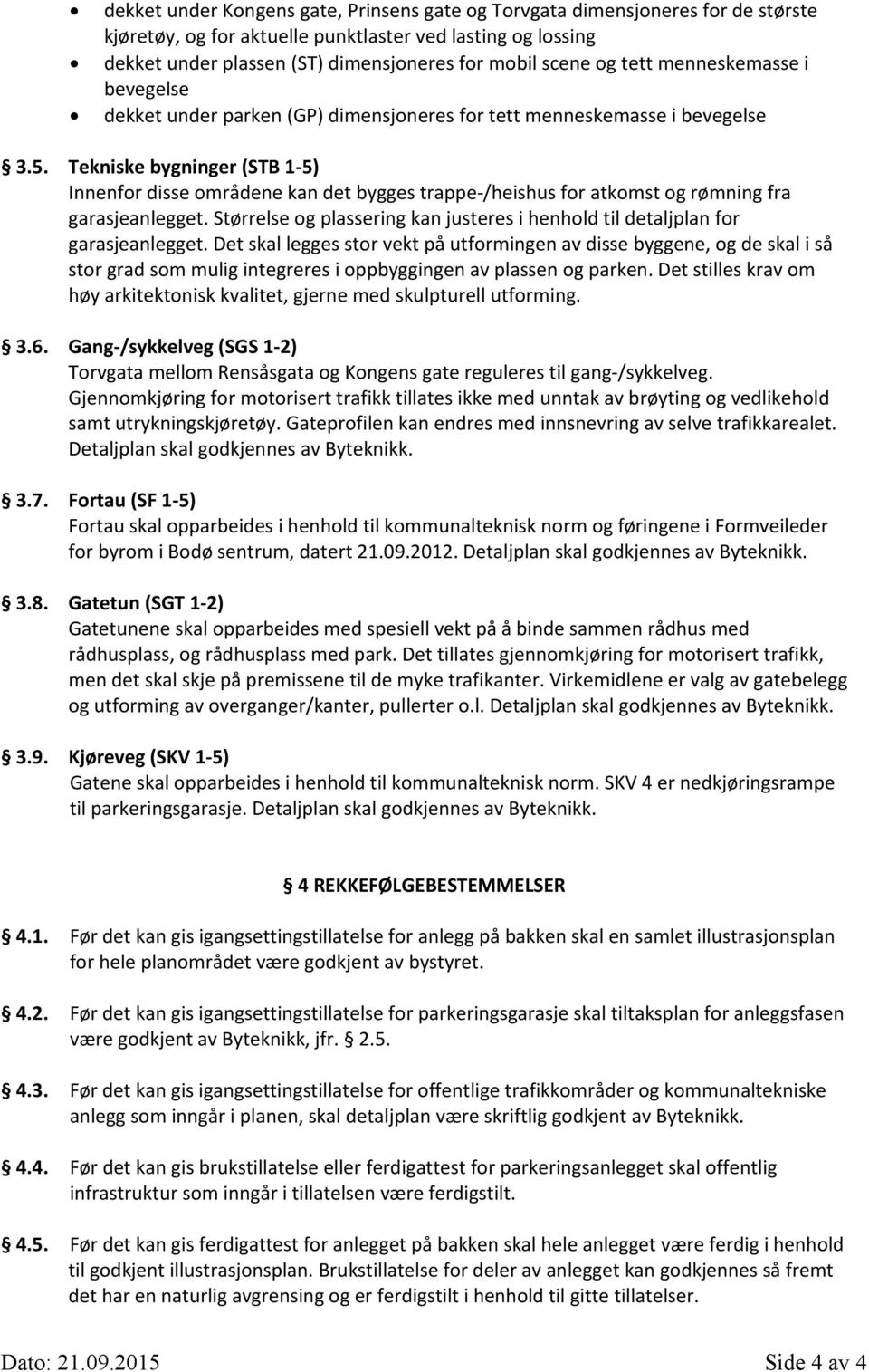 Tekniske bygninger (STB 1-5) Innenfor disse områdene kan det bygges trappe-/heishus for atkomst og rømning fra garasjeanlegget.