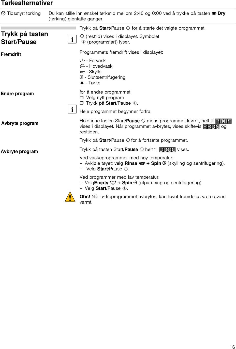 Programmets fremdrift vises i displayet:! - Forvask N - Hovedvask ' - Skylle B - Sluttsentrifugering ˆ - Tørke for å endre programmet: Velg nytt program Trykk på Start/Pause!