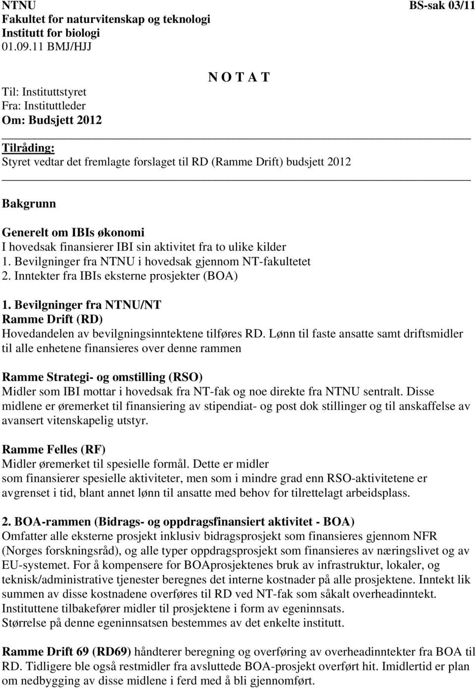 hovedsak finansierer IBI sin aktivitet fra to ulike kilder 1. Bevilgninger fra NTNU i hovedsak gjennom NT-fakultetet 2. Inntekter fra IBIs eksterne prosjekter (BOA) 1.