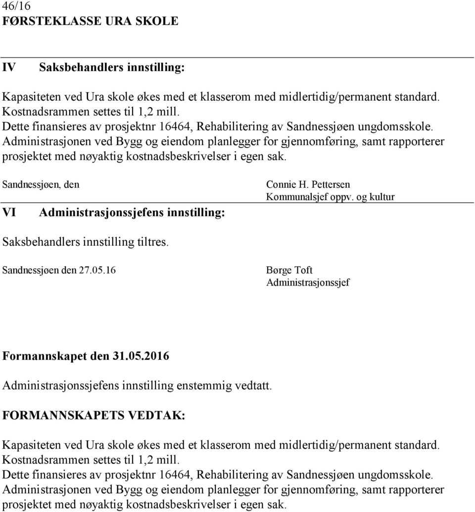 Administrasjonen ved Bygg og eiendom planlegger for gjennomføring, samt rapporterer prosjektet med nøyaktig kostnadsbeskrivelser i egen sak.