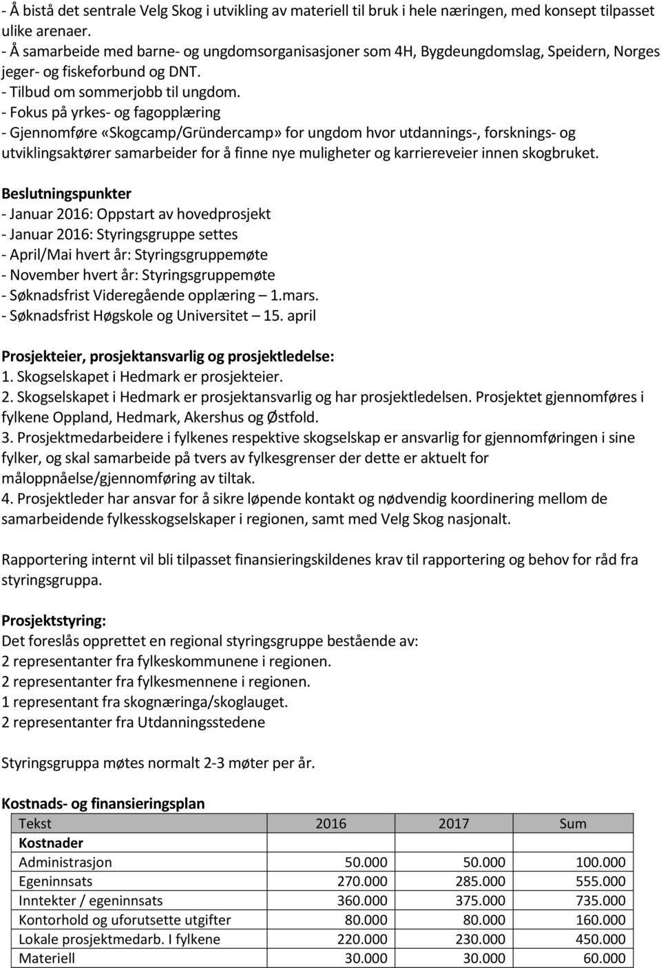 - Fokus på yrkes- og fagopplæring - Gjennomføre «Skogcamp/Gründercamp» for ungdom hvor utdannings-, forsknings- og utviklingsaktører samarbeider for å finne nye muligheter og karriereveier innen