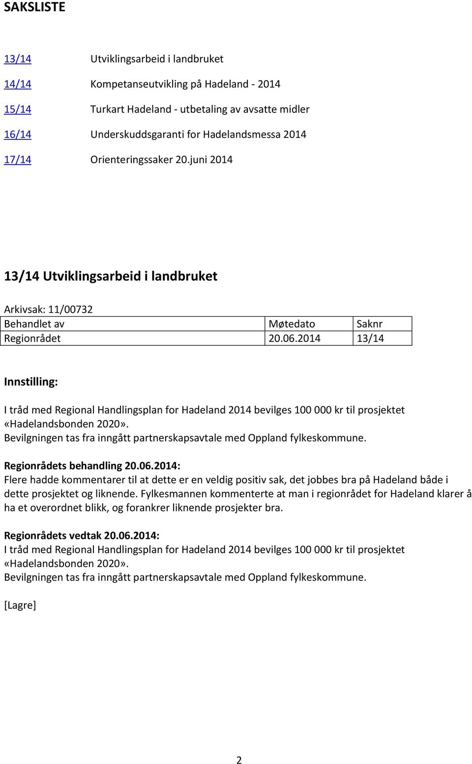 2014 13/14 I tråd med Regional Handlingsplan for Hadeland 2014 bevilges 100 000 kr til prosjektet «Hadelandsbonden 2020». Bevilgningen tas fra inngått partnerskapsavtale med Oppland fylkeskommune.