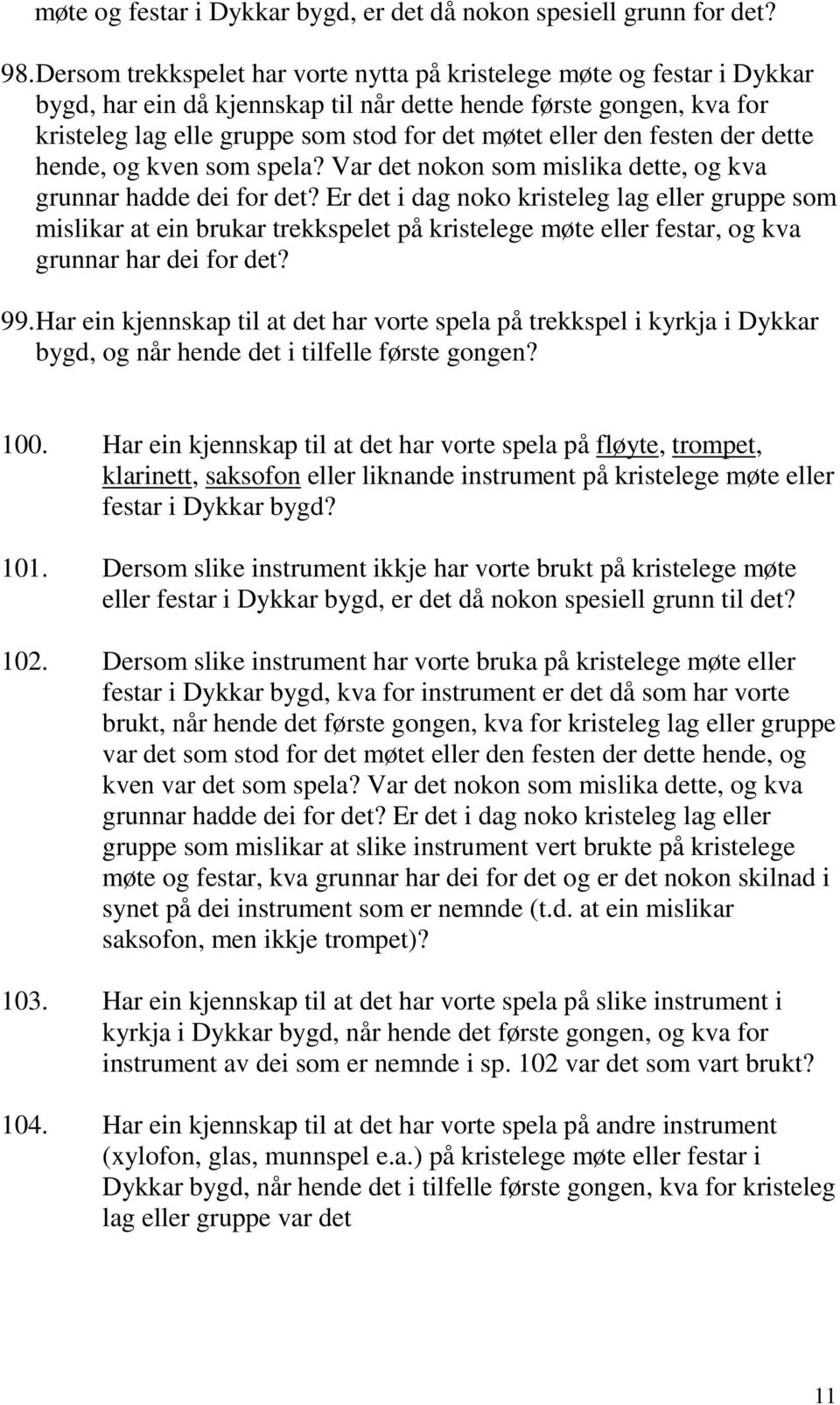 den festen der dette hende, og kven som spela? Var det nokon som mislika dette, og kva grunnar hadde dei for det?