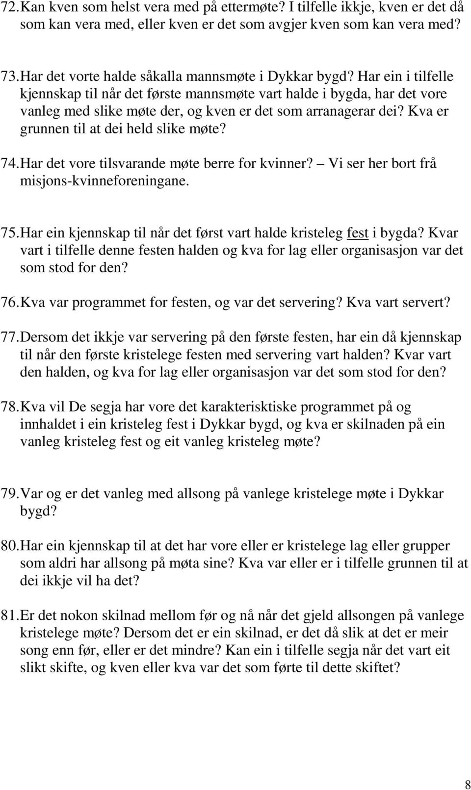 Har ein i tilfelle kjennskap til når det første mannsmøte vart halde i bygda, har det vore vanleg med slike møte der, og kven er det som arranagerar dei? Kva er grunnen til at dei held slike møte? 74.