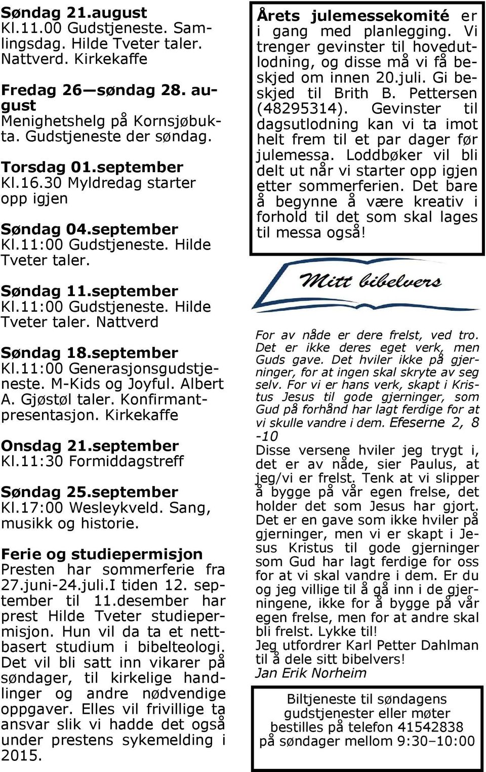 september Kl.11:00 Generasjonsgudstjeneste. M-Kids og Joyful. Albert A. Gjøstøl taler. Konfirmantpresentasjon. Kirkekaffe Onsdag 21.september Kl.11:30 Formiddagstreff Søndag 25.september Kl.17:00 Wesleykveld.