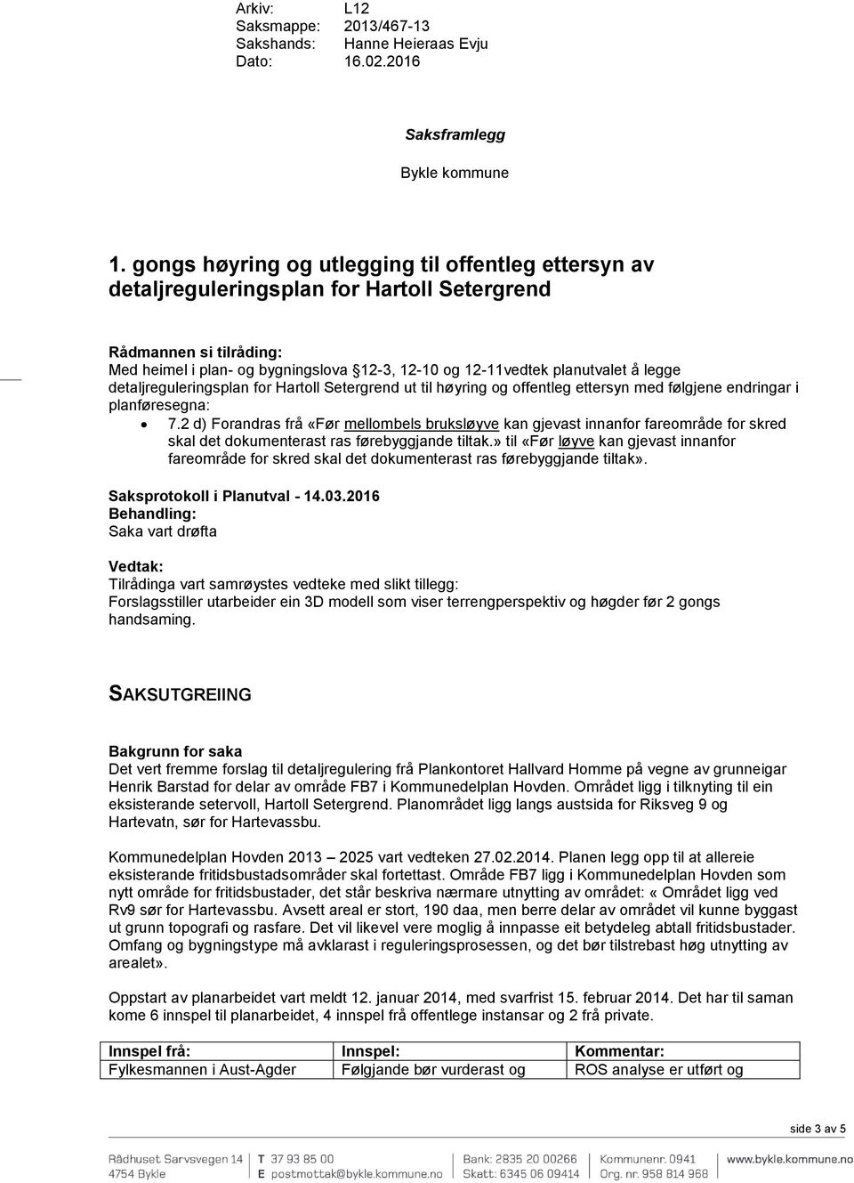 legge detaljreguleringsplan for Hartoll Setergrend ut til høyring og offentleg ettersyn med følgjene endringar i planføresegna: 7.