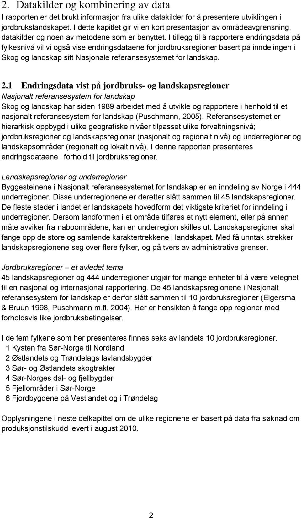 I tillegg til å rapportere endringsdata på fylkesnivå vil vi også vise endringsdataene for jordbruksregioner basert på inndelingen i Skog og landskap sitt Nasjonale referansesystemet for landskap. 2.