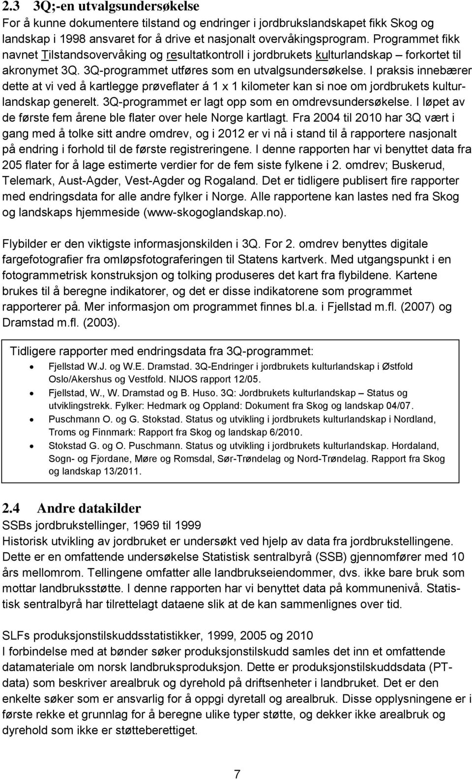 I praksis innebærer dette at vi ved å kartlegge prøveflater á 1 x 1 kilometer kan si noe om jordbrukets kulturlandskap generelt. 3Q-programmet er lagt opp som en omdrevsundersøkelse.