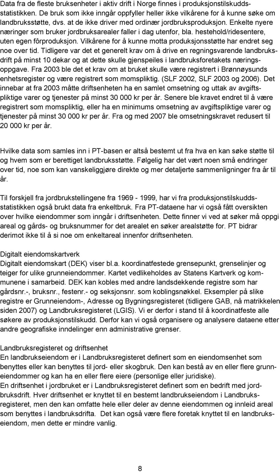 Vilkårene for å kunne motta produksjonsstøtte har endret seg noe over tid.