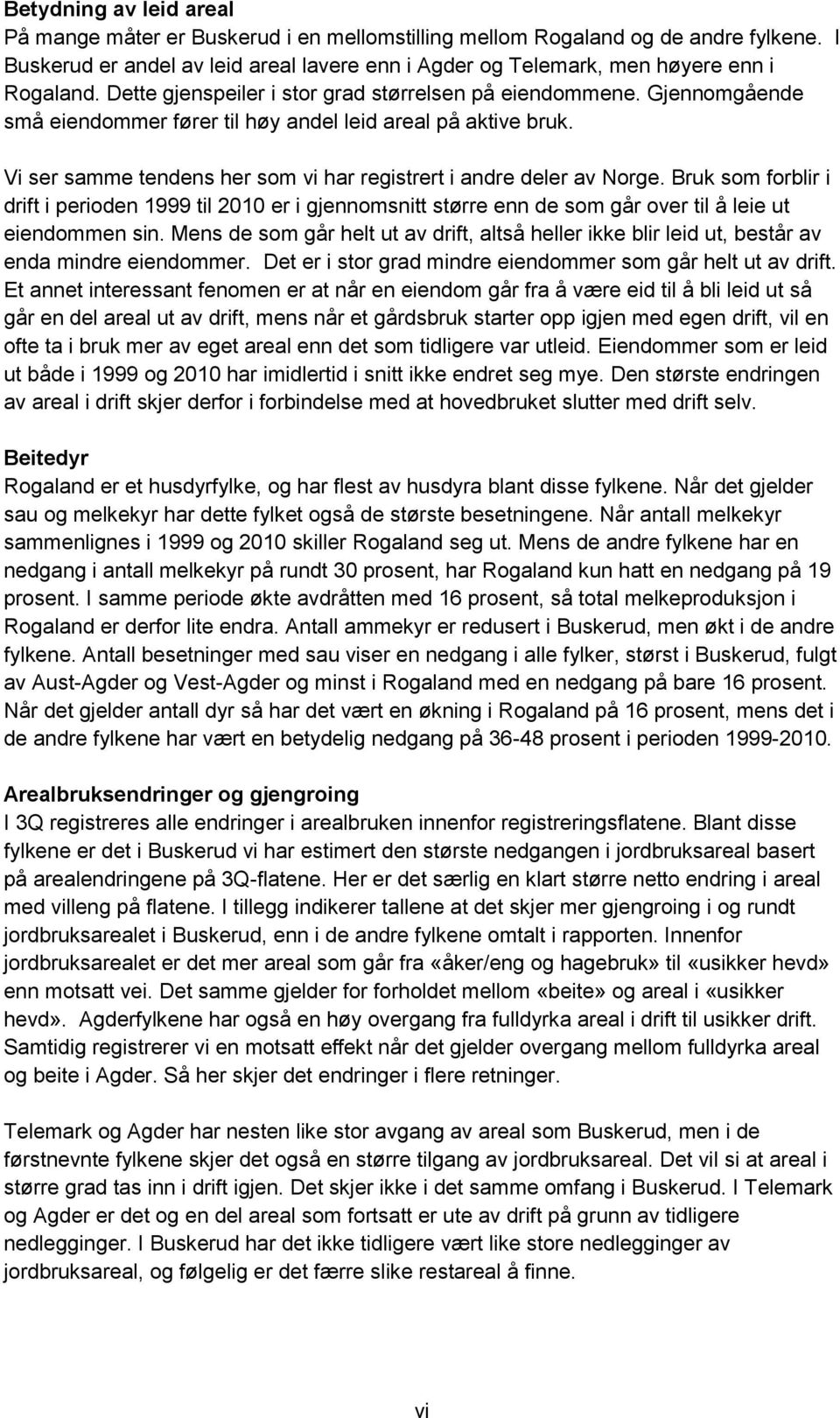 Vi ser samme tendens her som vi har registrert i andre deler av Norge. Bruk som forblir i drift i perioden 1999 til 2010 er i gjennomsnitt større enn de som går over til å leie ut eiendommen sin.