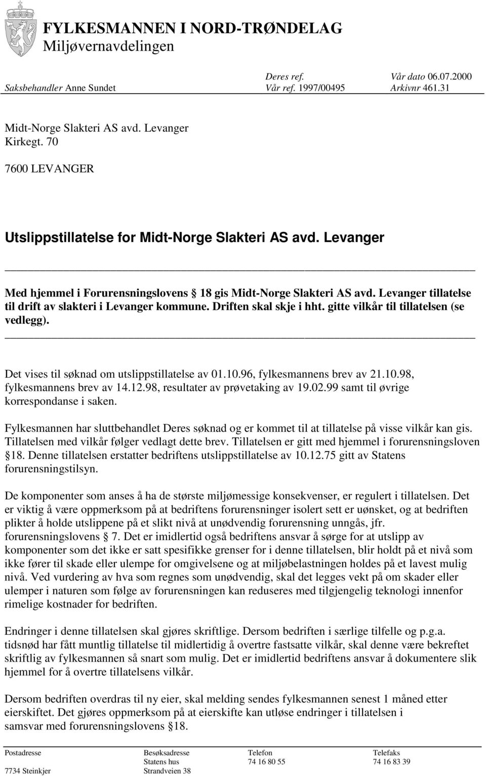 Levanger tillatelse til drift av slakteri i Levanger kommune. Driften skal skje i hht. gitte vilkår til tillatelsen (se vedlegg). Det vises til søknad om utslippstillatelse av 01.10.