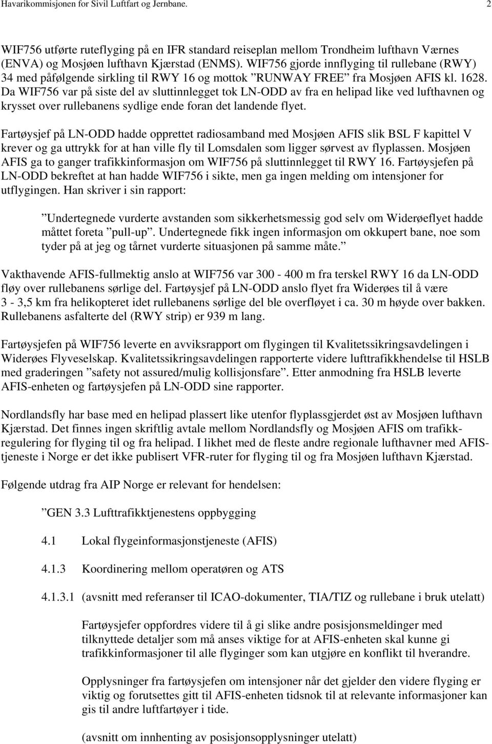 Da WIF756 var på siste del av sluttinnlegget tok LN-ODD av fra en helipad like ved lufthavnen og krysset over rullebanens sydlige ende foran det landende flyet.