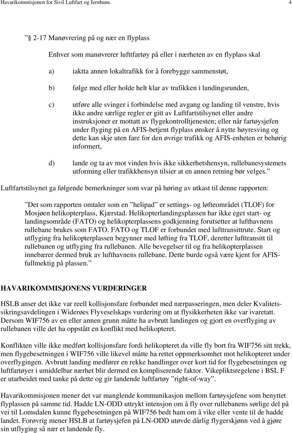 helt klar av trafikken i landingsrunden, c) utføre alle svinger i forbindelse med avgang og landing til venstre, hvis ikke andre særlige regler er gitt av Luftfartstilsynet eller andre instruksjoner