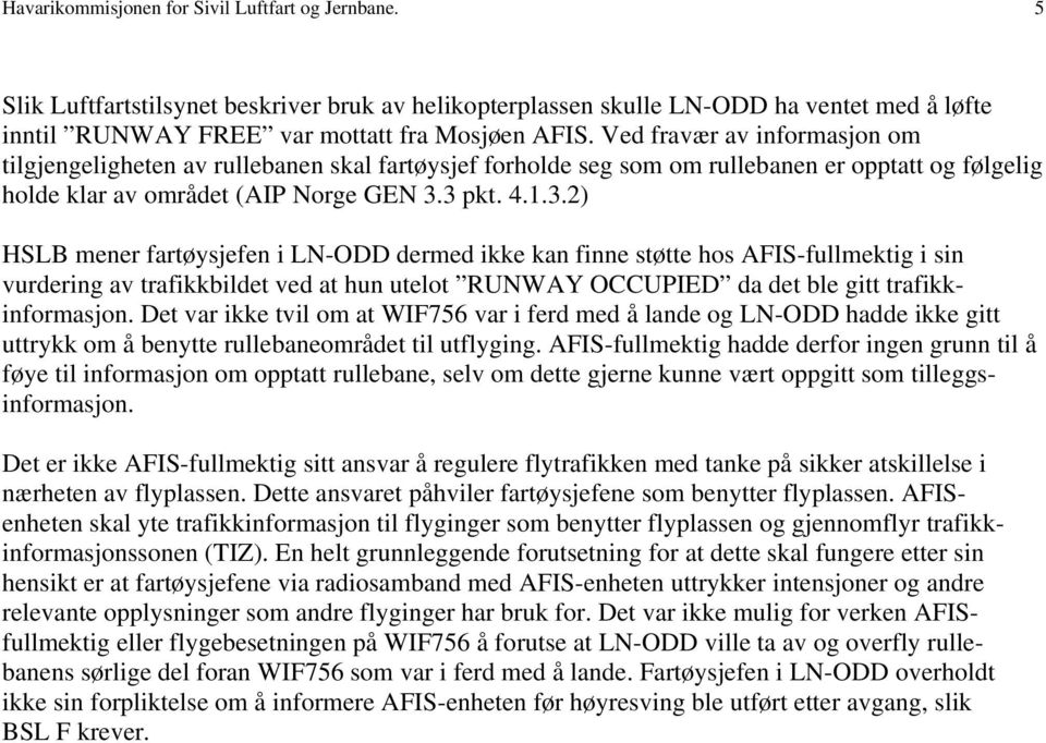 3 pkt. 4.1.3.2) HSLB mener fartøysjefen i LN-ODD dermed ikke kan finne støtte hos AFIS-fullmektig i sin vurdering av trafikkbildet ved at hun utelot RUNWAY OCCUPIED da det ble gitt trafikkinformasjon.